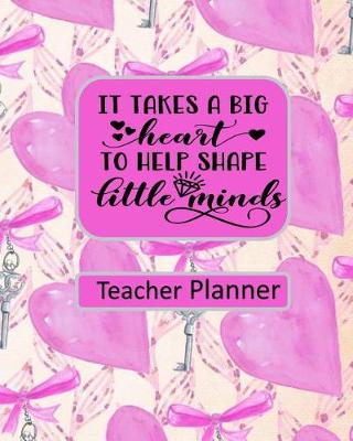 Book cover for It Takes a Big Heart to Shape Little Minds Teacher Planner