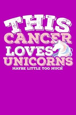 Book cover for This Cancer Loves Unicorns Maybe Little Too Much Notebook
