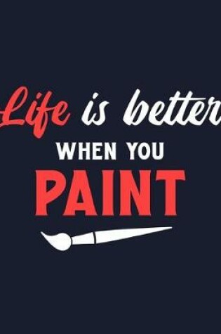 Cover of Life Is Better When You Paint