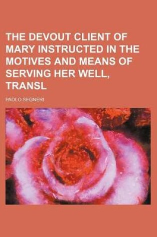 Cover of The Devout Client of Mary Instructed in the Motives and Means of Serving Her Well, Transl