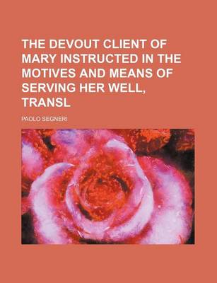 Book cover for The Devout Client of Mary Instructed in the Motives and Means of Serving Her Well, Transl