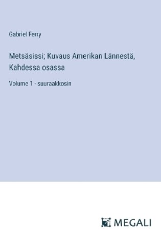 Cover of Metsäsissi; Kuvaus Amerikan Lännestä, Kahdessa osassa