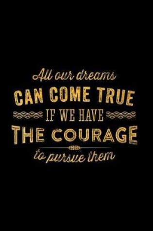 Cover of All Our Dreams Can Come True If We Have the Courage to Pursue Them