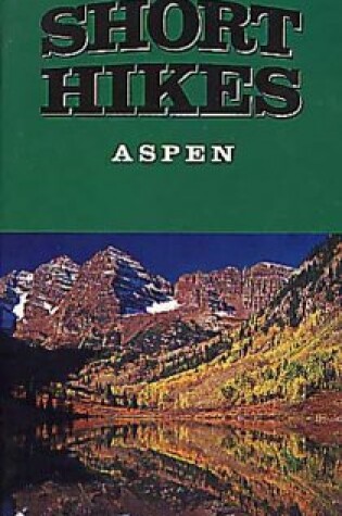 Cover of 12 Short Hikes(r) Aspen