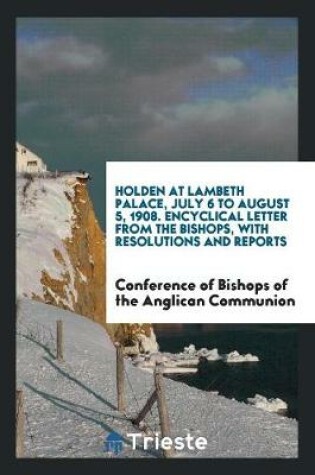 Cover of Conference of Bishops of the Anglican Communion, Holden at Lambeth Palace July 6 to August 5 ...