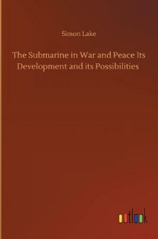 Cover of The Submarine in War and Peace Its Development and its Possibilities