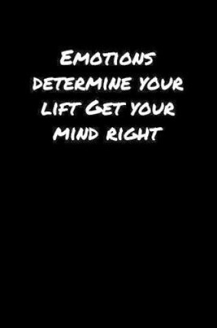 Cover of Emotions Determine Your Lift Get Your Mind Right