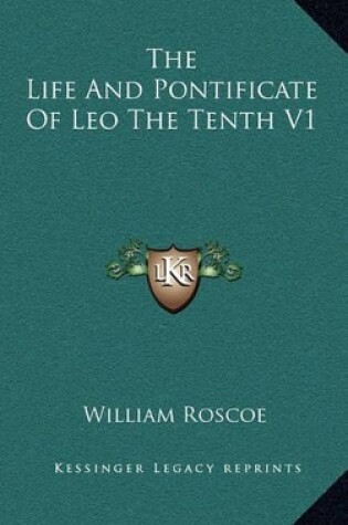 Cover of The Life and Pontificate of Leo the Tenth V1