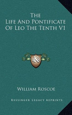 Book cover for The Life and Pontificate of Leo the Tenth V1