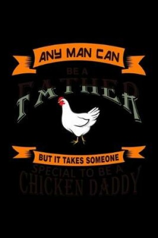 Cover of Any Man can be a Father but it Takes Someone Special to be a Chicken Daddy