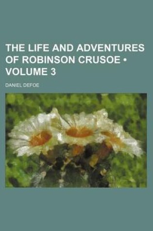 Cover of The Life and Adventures of Robinson Crusoe (Volume 3)