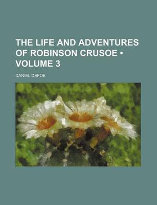 Book cover for The Life and Adventures of Robinson Crusoe (Volume 3)