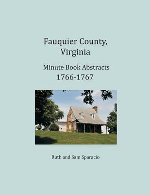 Book cover for Fauquier County, Virginia Minute Book Abstracts 1766-1767