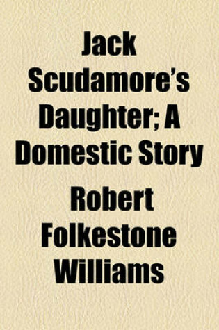 Cover of Jack Scudamore's Daughter; A Domestic Story