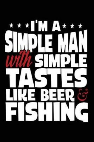 Cover of I'm A Simple Man With Simple Tastes Like Beer & Fishing