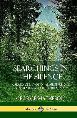 Book cover for Searchings in the Silence: A Series of Devotional Meditations on Prayer and the Lord Jesus (Hardcover)