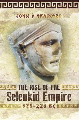 Book cover for The Rise of the Seleukid Empire, 323-223 BC