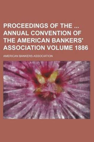 Cover of Proceedings of the Annual Convention of the American Bankers' Association Volume 1886