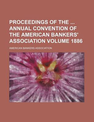 Book cover for Proceedings of the Annual Convention of the American Bankers' Association Volume 1886