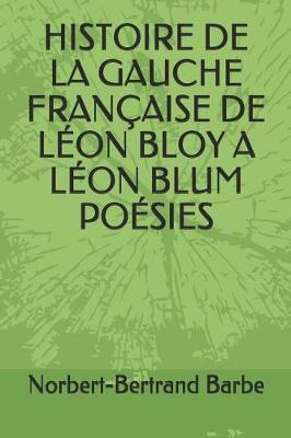 Book cover for Histoire de la Gauche Française de Léon Bloy a Léon Blum Poésies