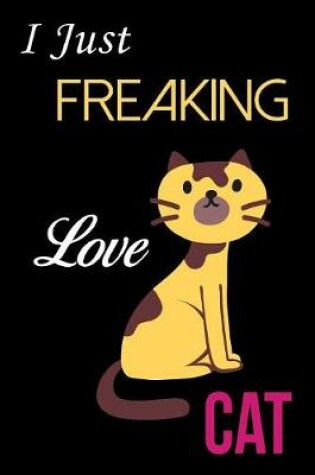 Cover of I Just Freaking Love Cat