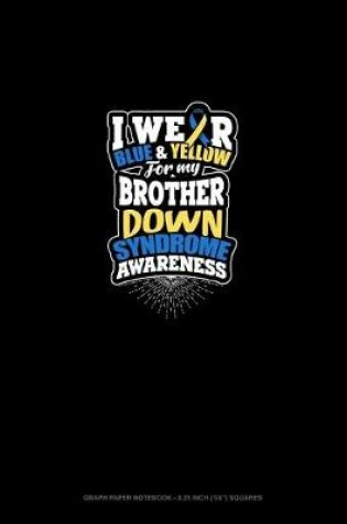 Cover of I Wear Blue And Yellow For My Brother Down Syndrome Awareness