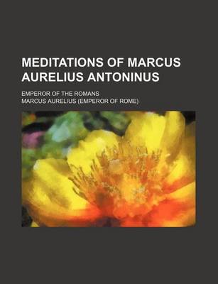 Book cover for Meditations of Marcus Aurelius Antoninus; Emperor of the Romans
