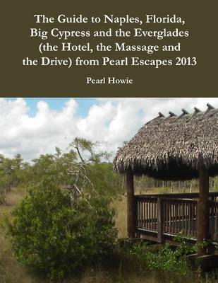 Book cover for The Guide to Naples, Florida, Big Cypress and the Everglades (the Hotel, the Massage and the Drive) from Pearl Escapes 2013