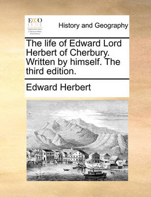 Book cover for The Life of Edward Lord Herbert of Cherbury. Written by Himself. the Third Edition.