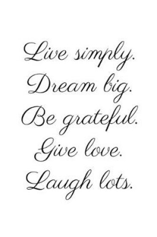 Cover of Live simply. Dream big. Be grateful. Give love. Laugh lots.