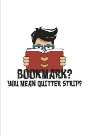 Cover of Bookmark? You Mean Quitter Strip?