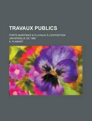 Book cover for Travaux Publics; Ports Maritimes & Fluviaux A L'Exposition Universelle de 1889