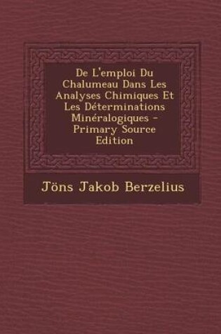 Cover of de L'Emploi Du Chalumeau Dans Les Analyses Chimiques Et Les Determinations Mineralogiques - Primary Source Edition