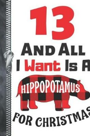 Cover of 13 And All I Want Is A Hippopotamus For Christmas