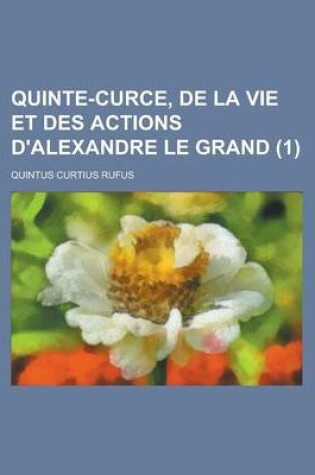 Cover of Quinte-Curce, de La Vie Et Des Actions D'Alexandre Le Grand (1 )