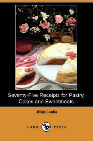 Cover of Seventy-Five Receipts for Pastry, Cakes and Sweetmeats (Dodo Press)