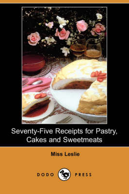 Book cover for Seventy-Five Receipts for Pastry, Cakes and Sweetmeats (Dodo Press)