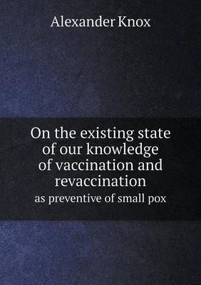 Book cover for On the existing state of our knowledge of vaccination and revaccination as preventive of small pox