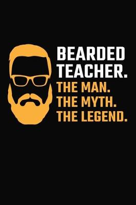 Book cover for Bearded Teacher. The Man. The Myth. The Legend.