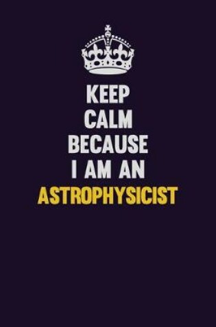 Cover of Keep Calm Because I Am An Astrophysicist