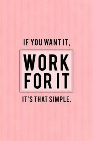 Cover of If You Want It, Work For It! It's That Simple.