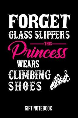 Book cover for Forget Glass Slippers This Princess Wears Climbing Shoes Gift Notebook