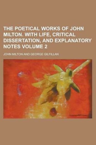 Cover of The Poetical Works of John Milton. with Life, Critical Dissertation, and Explanatory Notes Volume 2