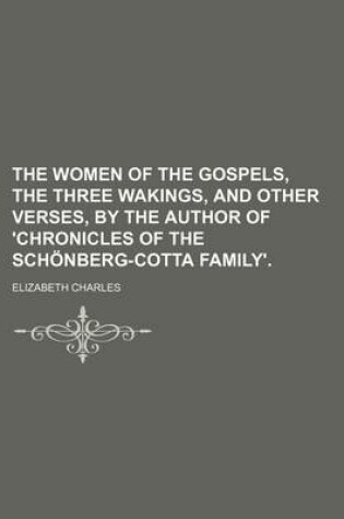 Cover of The Women of the Gospels, the Three Wakings, and Other Verses, by the Author of 'Chronicles of the Schonberg-Cotta Family'.