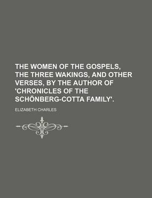 Book cover for The Women of the Gospels, the Three Wakings, and Other Verses, by the Author of 'Chronicles of the Schonberg-Cotta Family'.