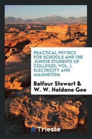 Cover of Practical Physics for Schools and the Junior Students of Colleges; Vol. I, Electricity and Magnetism