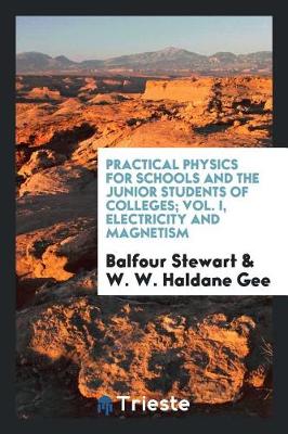 Book cover for Practical Physics for Schools and the Junior Students of Colleges; Vol. I, Electricity and Magnetism