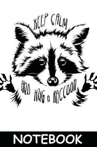 Cover of Keep Calm & Hug a Raccoon Notebook 8."5 x 11"