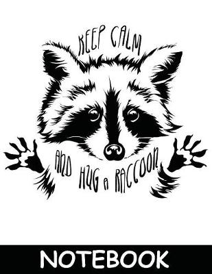 Book cover for Keep Calm & Hug a Raccoon Notebook 8."5 x 11"