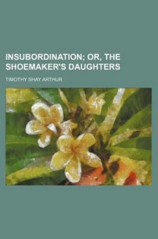 Cover of Insubordination; Or, the Shoemaker's Daughters